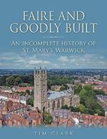 Faire and Goodly Built: An incomplete History of St. Mary's Warwick