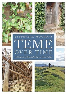 Teme Over Time: A History of Worcestershire's Teme Valley - Stephanie Mocroft - cover