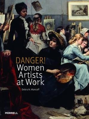 Danger! Women Artists at Work - Debra N. Mancoff - cover