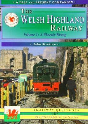 The Welsh Highland Railway Volume 1: A Phoenix Rising (A Past and Present Companion) - John Stretton - cover
