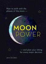 Moonpower: How to Work with the Phases of the Moon and Plan Your Timing for Every Major Decision