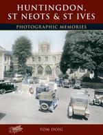 Huntingdon, St Neots and St Ives: Photographic Memories