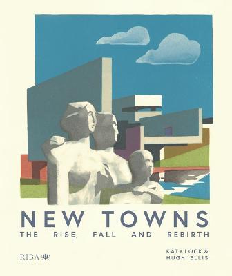 New Towns: The Rise, Fall and Rebirth - Katy Lock,Hugh Ellis - cover