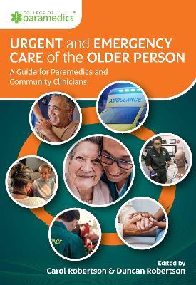 Urgent and Emergency Care of the Older Person: A Guide for Paramedics and Community Clinicians - Carol Robertson,Duncan Robertson - cover