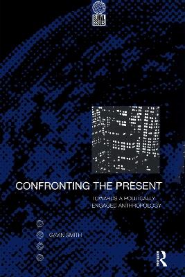 Confronting the Present: Towards a Politically Engaged Anthropology - Gavin Smith - cover