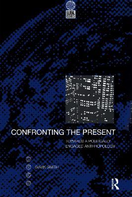 Confronting the Present: Towards a Politically Engaged Anthropology - Gavin Smith - cover