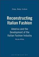 Reconstructing Italian Fashion: America and the Development of the Italian Fashion Industry - Nicola White - cover