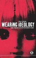Wearing Ideology: State, Schooling and Self-Presentation in Japan - Brian J. McVeigh - cover