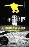 Skateboarding, Space and the City: Architecture and the Body