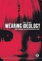 Wearing Ideology: State, Schooling and Self-Presentation in Japan - Brian J. McVeigh - cover