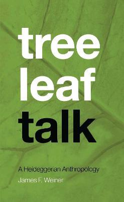 Tree Leaf Talk: A Heideggerian Anthropology - James F. Weiner - cover