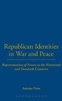 Republican Identities in War and Peace: Representations of France in the Nineteenth and Twentieth Centuries - Antoine Prost - cover