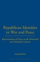 Republican Identities in War and Peace: Representations of France in the Nineteenth and Twentieth Centuries - Antoine Prost - cover