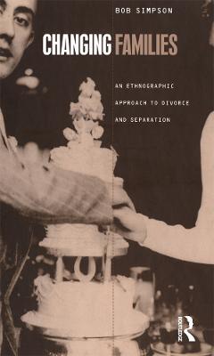 Changing Families: An Ethnographic Approach to Divorce and Separation - Bob Simpson - cover