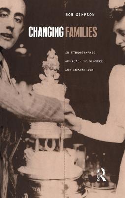 Changing Families: An Ethnographic Approach to Divorce and Separation - Bob Simpson - cover