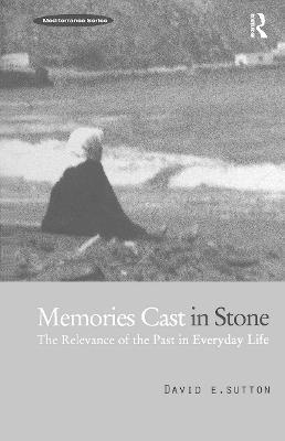 Memories Cast in Stone: The Relevance of the Past in Everyday Life - David E. Sutton - cover