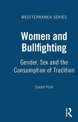 Women and Bullfighting: Gender, Sex and the Consumption of Tradition - Sarah Pink - cover