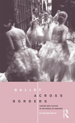 Ballet across Borders: Career and Culture in the World of Dancers - Helena Wulff - cover