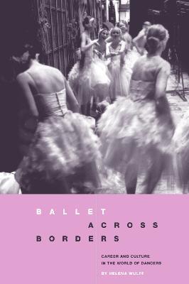 Ballet across Borders: Career and Culture in the World of Dancers - Helena Wulff - cover
