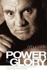The Power & the Glory: The Remarkable True Story of a Four-Time World Power-Lifting Champion