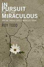 In Pursuit of the Miraculous: Why We Should Expect Miracles Today