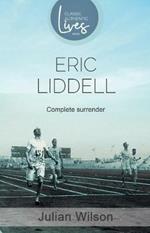 Complete Surrender: Biography of Eric Liddell: Complete Surrender, Biography of Eric Liddell