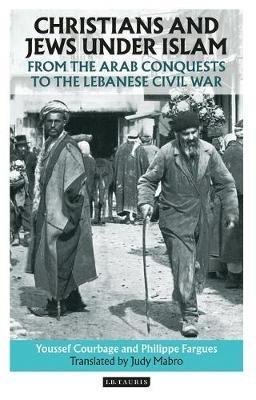 Christians and Jews Under Islam: From the Arab Conquests to the Lebanese Civil War - Youssef Courbage,Philippe Fargues - cover