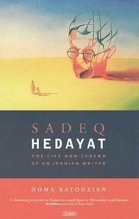 Sadeq Hedayat: The Life and Legend of an Iranian Writer - Homa Katouzian - cover
