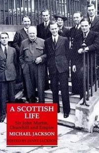 A Scottish Life: Sir John Martin, Churchill and Empire - Michael Jackson - cover