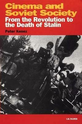 Cinema and Soviet Society: From the Revolution to the Death of Stalin - Peter Kenez - cover