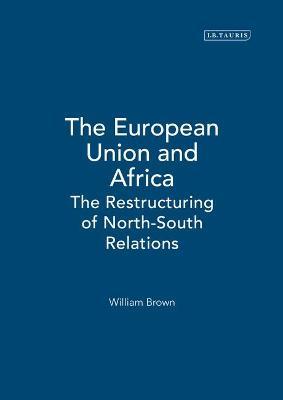 The European Union and Africa: The Restructuring of North-South Relations - William Brown - cover