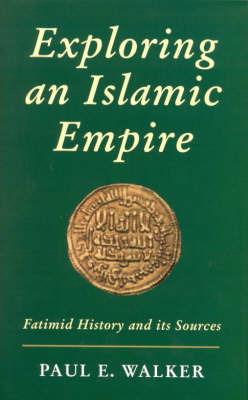 Exploring an Islamic Empire: Fatimid History and Its Sources - Paul E. Walker - cover