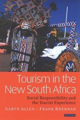 Tourism in the New South Africa: Social Responsibility and the Tourist Experience - Garth Allen,Frank Brennan - cover