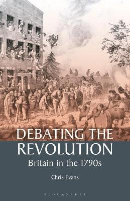 Debating the Revolution: Britain in the 1790s - Chris Evans - cover