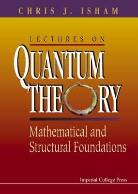 Lectures On Quantum Theory: Mathematical And Structural Foundations - Chris J Isham - cover
