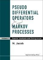 Pseudo Differential Operators And Markov Processes, Volume I: Fourier Analysis And Semigroups - Niels Jacob - cover