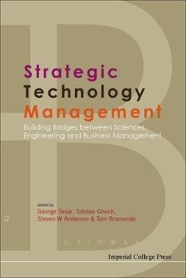 Strategic Technology Management: Building Bridges Between Sciences, Engineering And Business Management - Steven W Anderson,Tom Bramorski,Sibdas Ghosh - cover
