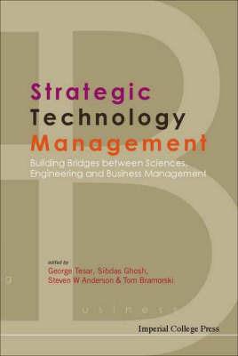 Strategic Technology Management: Building Bridges Between Sciences, Engineering And Business Management - Steven W Anderson,Tom Bramorski,Sibdas Ghosh - cover