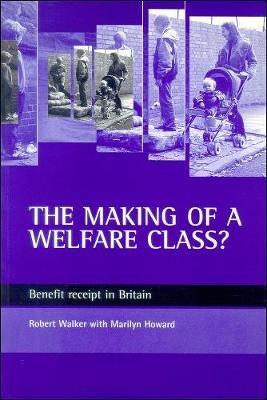 The making of a welfare class?: Benefit receipt in Britain - Robert Walker,Marilyn Howard - cover