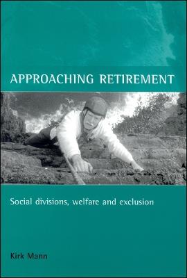 Approaching retirement: Social divisions, welfare and exclusion - Kirk Mann - cover