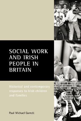 Social work and Irish people in Britain: Historical and contemporary responses to Irish children and families - Paul Michael Garrett - cover