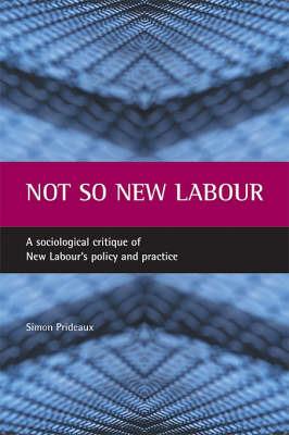 Not so New Labour: A sociological critique of New Labour's policy and practice - Simon Prideaux - cover