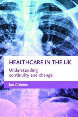 Healthcare in the UK: Understanding continuity and change - Ian Greener - cover