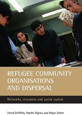 Refugee community organisations and dispersal: Networks, resources and social capital - David Griffiths,Nando Sigona,Roger Zetter - cover