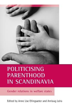 Politicising parenthood in Scandinavia: Gender relations in welfare states - cover