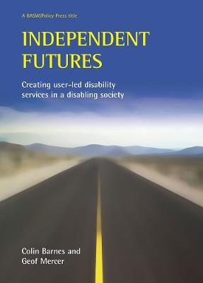 Independent futures: Creating user-led disability services in a disabling society - Colin Barnes,Geoffrey Mercer - cover