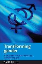 TransForming gender: Transgender practices of identity, intimacy and care