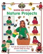 Show Me How: Nature Projects: Fun-to-do Projects for Kids Shown Step by Step