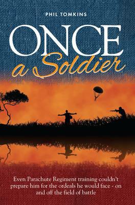 Once a Soldier: Even Parachute Regiment Training Couldn't Prepare Him for the Ordeals He Would Face - on and off the Field of Battle - Phil Tomkins - cover