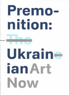 Premonition: Ukrainian Art Now - Oleksandr Soloviov - cover